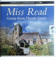 Gossip From Thrush Green written by Mrs Dora Saint as Miss Read performed by Gwen Watford on CD (Unabridged)